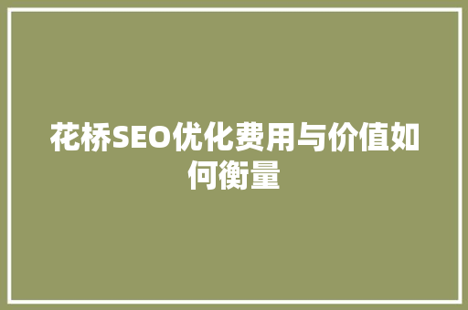 花桥SEO优化费用与价值如何衡量