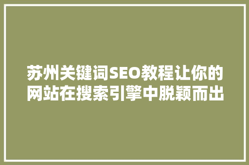苏州关键词SEO教程让你的网站在搜索引擎中脱颖而出
