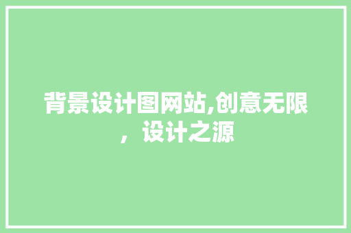 背景设计图网站,创意无限，设计之源