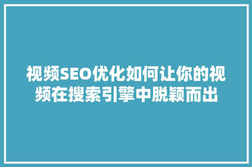视频SEO优化如何让你的视频在搜索引擎中脱颖而出