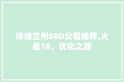 详细兰州SEO公司推荐,火星18，优化之路