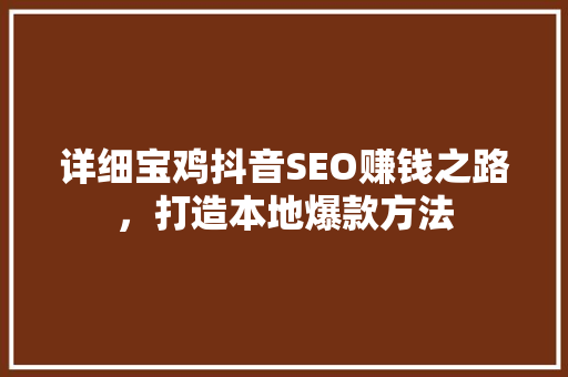 详细宝鸡抖音SEO赚钱之路，打造本地爆款方法
