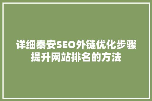 详细泰安SEO外链优化步骤提升网站排名的方法 小程序开发