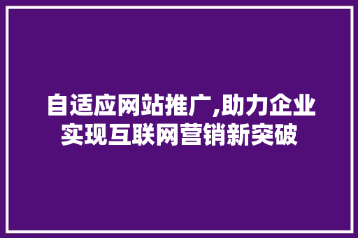 自适应网站推广,助力企业实现互联网营销新突破