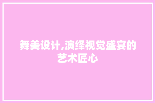 舞美设计,演绎视觉盛宴的艺术匠心