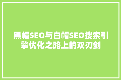 黑帽SEO与白帽SEO搜索引擎优化之路上的双刃剑 英文谷歌算法