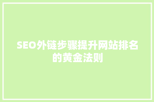 SEO外链步骤提升网站排名的黄金法则