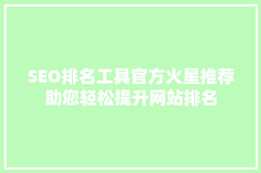 SEO排名工具官方火星推荐助您轻松提升网站排名