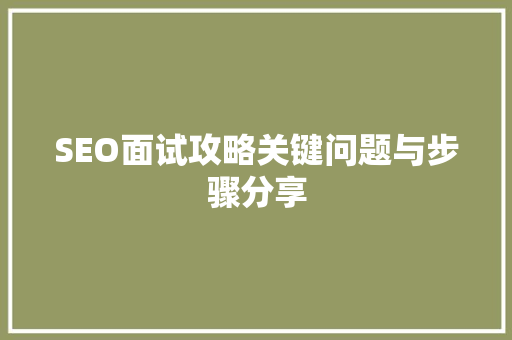 SEO面试攻略关键问题与步骤分享