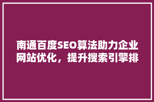 南通百度SEO算法助力企业网站优化，提升搜索引擎排名