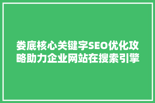 娄底核心关键字SEO优化攻略助力企业网站在搜索引擎中脱颖而出