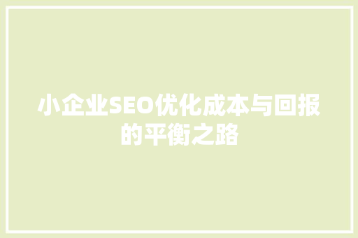 小企业SEO优化成本与回报的平衡之路