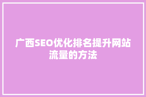 广西SEO优化排名提升网站流量的方法