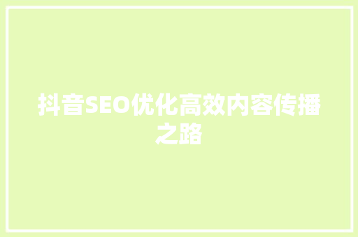 抖音SEO优化高效内容传播之路