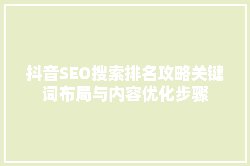 抖音SEO搜索排名攻略关键词布局与内容优化步骤