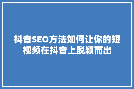 抖音SEO方法如何让你的短视频在抖音上脱颖而出