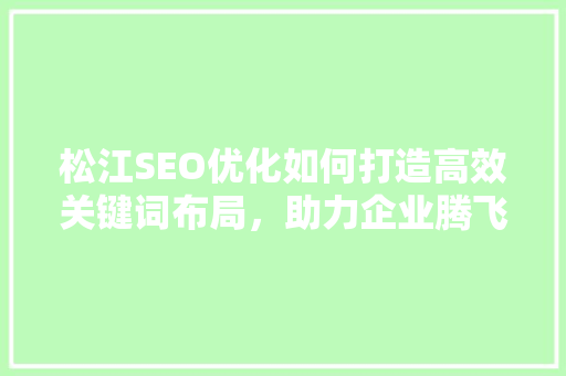 松江SEO优化如何打造高效关键词布局，助力企业腾飞