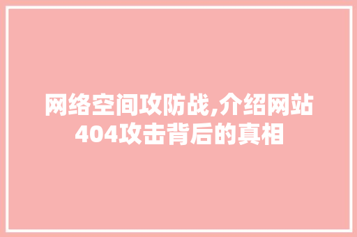 网络空间攻防战,介绍网站404攻击背后的真相