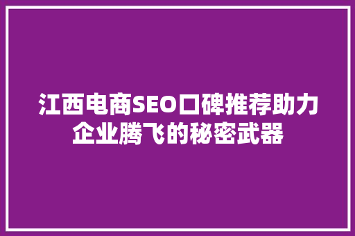 江西电商SEO口碑推荐助力企业腾飞的秘密武器