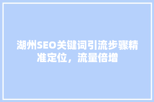 湖州SEO关键词引流步骤精准定位，流量倍增 英文谷歌算法