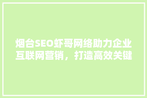 烟台SEO虾哥网络助力企业互联网营销，打造高效关键词布局步骤