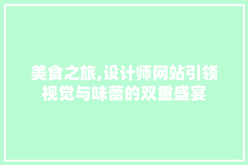 美食之旅,设计师网站引领视觉与味蕾的双重盛宴 美食之旅,设计师网站引领视觉与味蕾的双重盛宴 网站开发