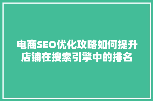 电商SEO优化攻略如何提升店铺在搜索引擎中的排名
