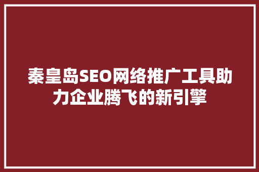 秦皇岛SEO网络推广工具助力企业腾飞的新引擎 搜狗优化