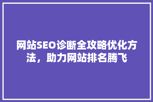 网站SEO诊断全攻略优化方法，助力网站排名腾飞