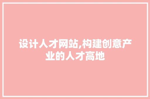 设计人才网站,构建创意产业的人才高地