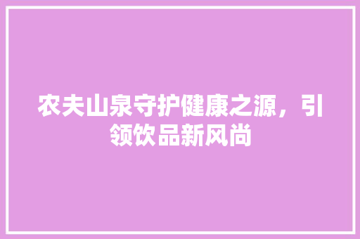 农夫山泉守护健康之源，引领饮品新风尚
