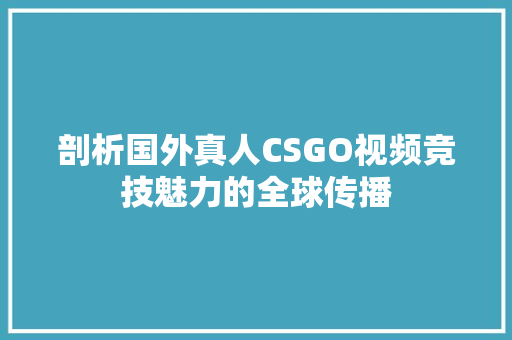 剖析国外真人CSGO视频竞技魅力的全球传播