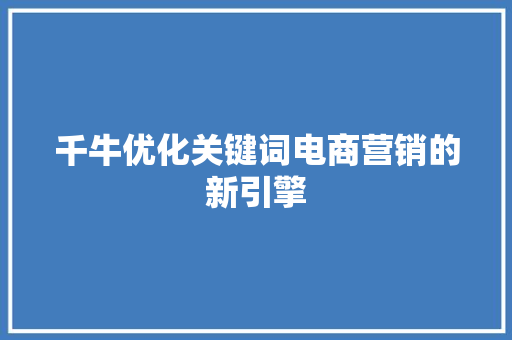 千牛优化关键词电商营销的新引擎