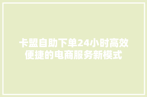 卡盟自助下单24小时高效便捷的电商服务新模式