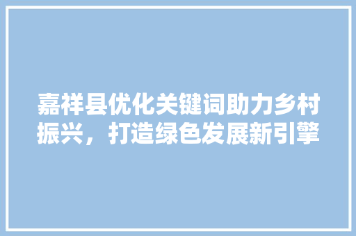 嘉祥县优化关键词助力乡村振兴，打造绿色发展新引擎