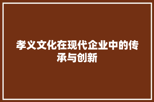 孝义文化在现代企业中的传承与创新