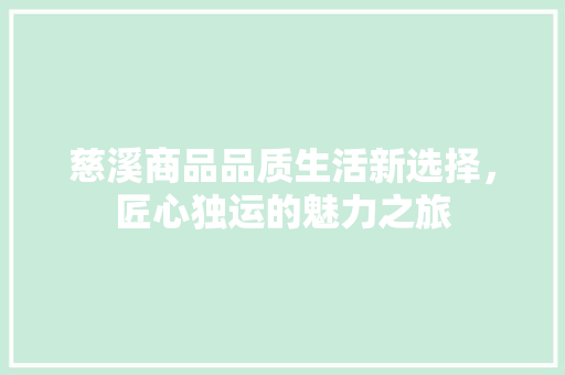 慈溪商品品质生活新选择，匠心独运的魅力之旅