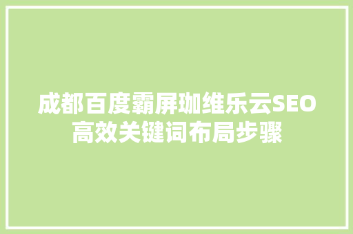 成都百度霸屏珈维乐云SEO高效关键词布局步骤