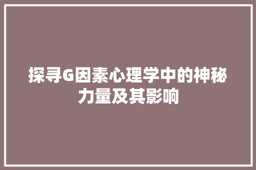 探寻G因素心理学中的神秘力量及其影响 seo技术