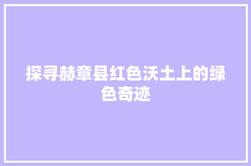 探寻赫章县红色沃土上的绿色奇迹 seo技术