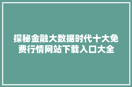 探秘金融大数据时代十大免费行情网站下载入口大全