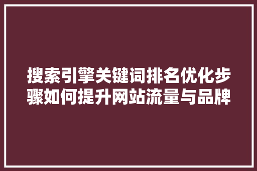 搜索引擎关键词排名优化步骤如何提升网站流量与品牌曝光度 头条优化