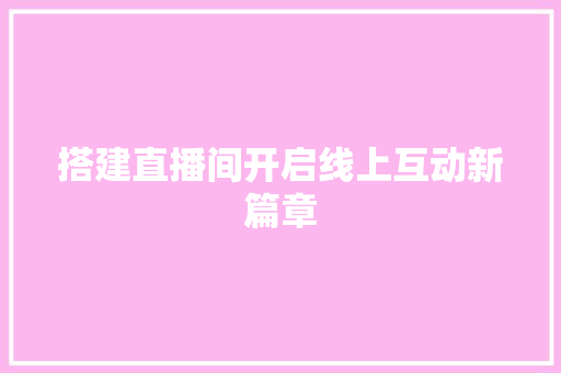 搭建直播间开启线上互动新篇章
