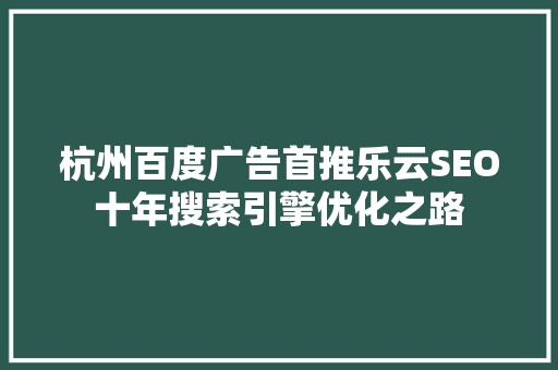 杭州百度广告首推乐云SEO十年搜索引擎优化之路