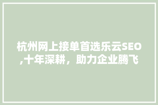 杭州网上接单首选乐云SEO,十年深耕，助力企业腾飞