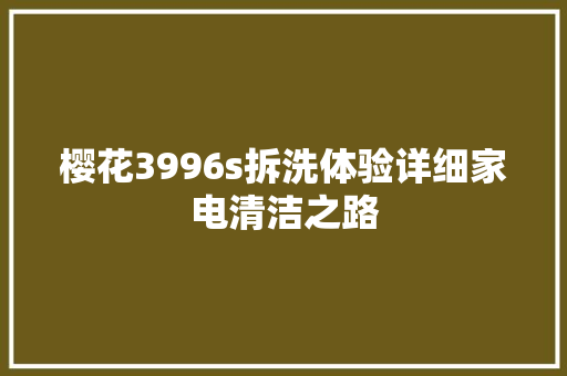 樱花3996s拆洗体验详细家电清洁之路 百度算法
