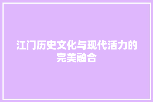 江门历史文化与现代活力的完美融合