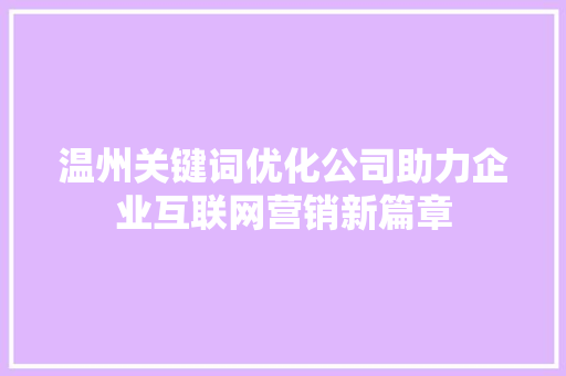 温州关键词优化公司助力企业互联网营销新篇章