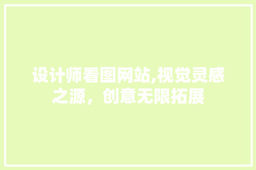 设计师看图网站,视觉灵感之源，创意无限拓展 设计师看图网站,视觉灵感之源，创意无限拓展 seo技术