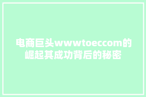 电商巨头wwwtoeccom的崛起其成功背后的秘密